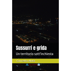 Sussurri e grida - Un territorio sott'inchiesta di Concetto Alota 